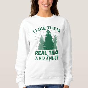 I like them real thick and sprucy sweatshirt