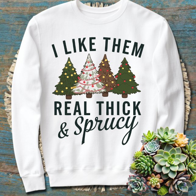 I like them Real Thick and Sprucy Womens Holiday Sweatshirt (Creator Uploaded)