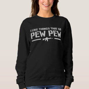 I Like Things That Go Pew Pew  2nd Amendment Pro G Sweatshirt