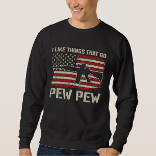 I Like Things That Go Pew Pew  AR15 USA  Pro Gun Sweatshirt