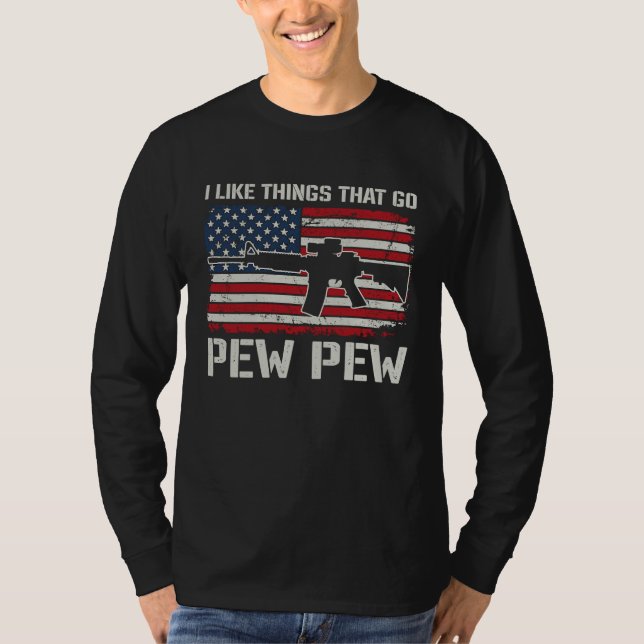 I Like Things That Go Pew Pew  AR15 USA  Pro Guns T-Shirt (Front)