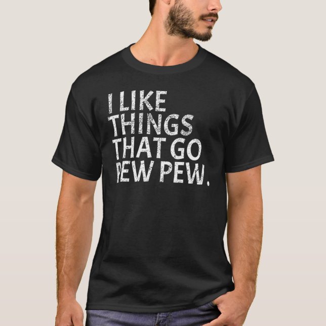 I like Things that Go Pew Pew  Gun Enthusiast T-Shirt (Front)