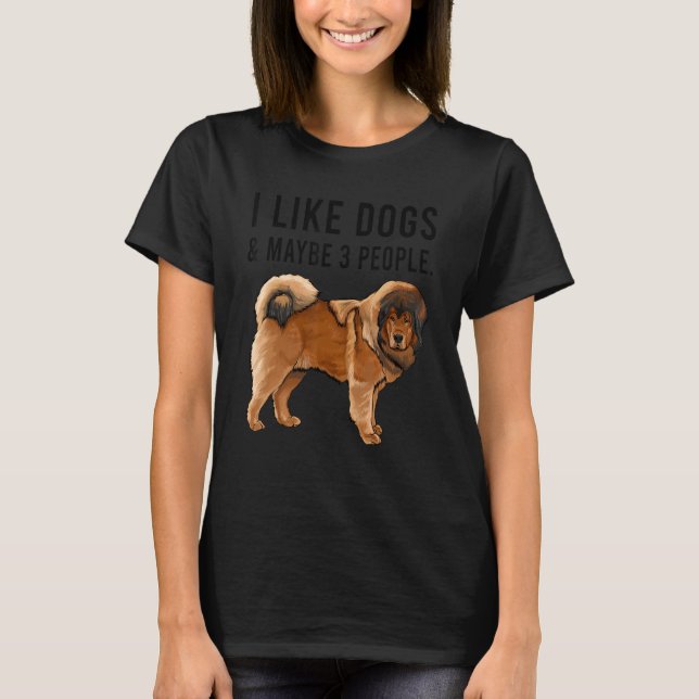 I Like Tibetan Mastiff Dogs And Maybe 3 People T-Shirt (Front)
