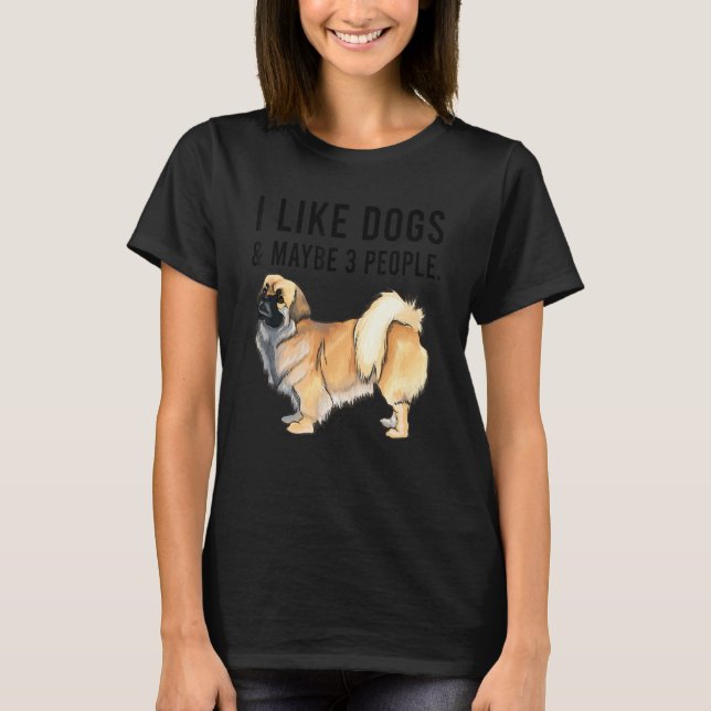 I Like Tibetan Spaniel Dogs And Maybe 3 People T-Shirt (Front)
