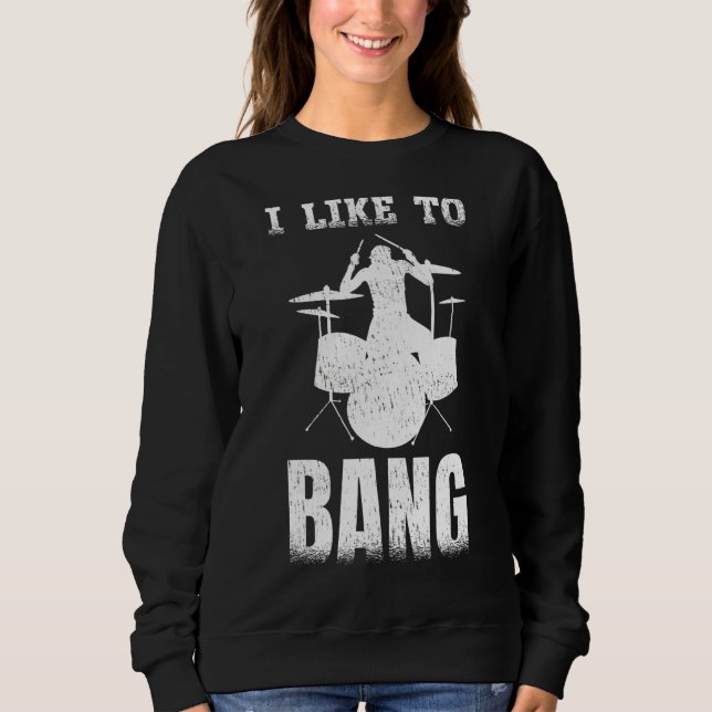 I Like To Bang  Drummer Sweatshirt (Front)