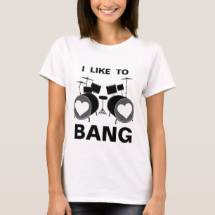 I Like To BANG T-Shirt