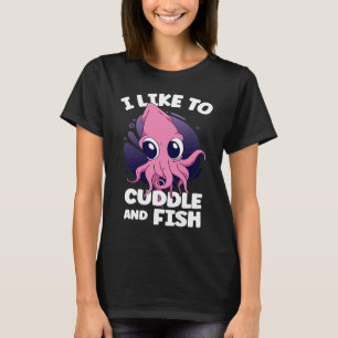 I Like To Cuddle And Fish Squid Cuttlefish T-Shirt