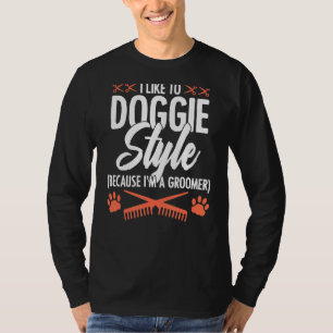 I Like To Doggie Style Because I'm A Groomer Pet G T-Shirt