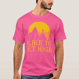 I Like To Get High Funny Hiking Rock Climbing T-Shirt