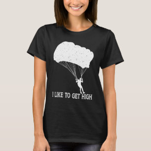 I Like To Get High Parachute Parachuting Skydiver  T-Shirt