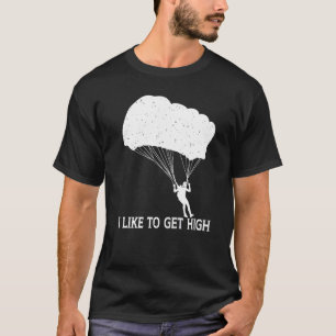 I Like To Get High Parachute Parachuting Skydiver T-Shirt
