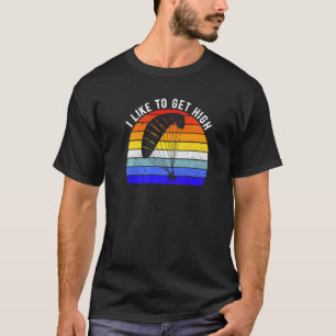 I Like To Get High Paragliding Skydiving Fun Skydi T-Shirt