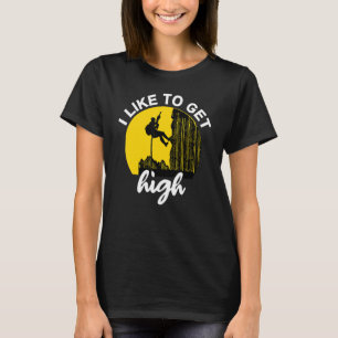 I Like To Get High  Rock Climbing Climber  Idea T-Shirt