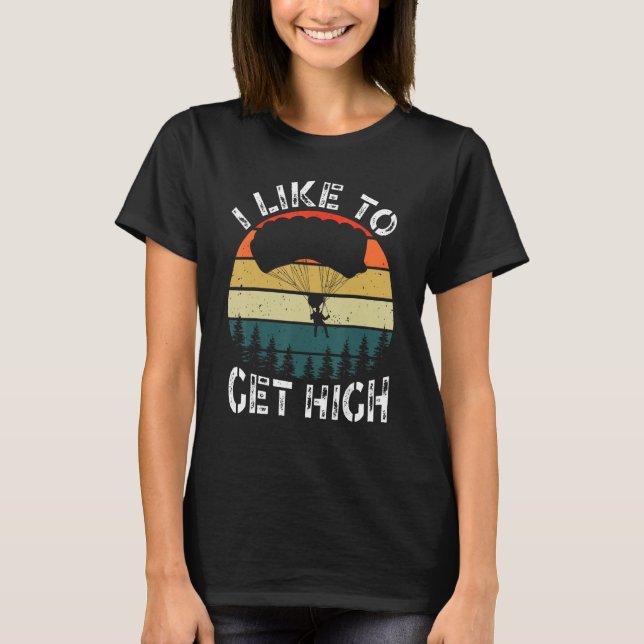 I Like To Get High Skydiver Parachutist Parachute  T-Shirt (Front)