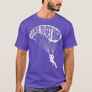 I Like To Get High Skydiver Parachutist Skydive Pa T-Shirt