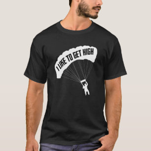 I Like To Get High Skydiving Parachute Skydive Sky T-Shirt
