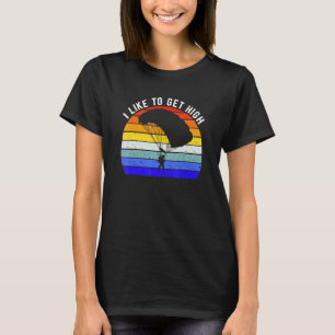 I Like To Get High  Skydiving Parachuting Skydiver T-Shirt
