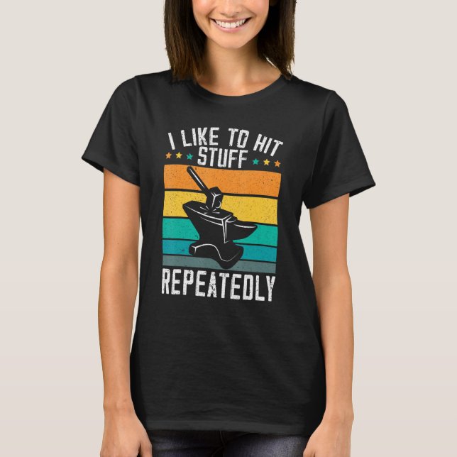 I Like To Hit Stuff Repeatedly Metalsmith Forging  T-Shirt (Front)
