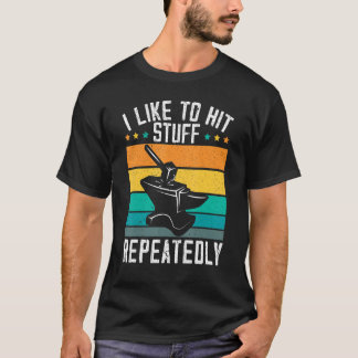 I Like To Hit Stuff Repeatedly Metalsmith Forging  T-Shirt