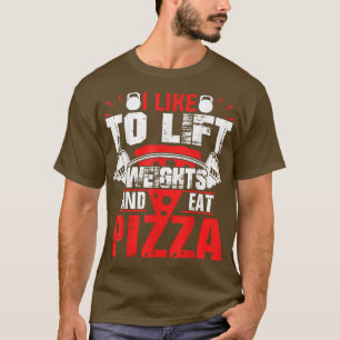 I Like To Lift Weights And Eat Pizza Bodybuilding  T-Shirt