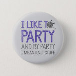 I Like To Party And By Party I Mean Knit Stuff 6 Cm Round Badge<br><div class="desc">I Like To Party And By Party I Mean Knit Stuff Button.</div>