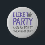 I Like To Party And By Party I Mean Knit Stuff 6 Cm Round Badge<br><div class="desc">I Like To Party And By Party I Mean Knit Stuff Button.</div>