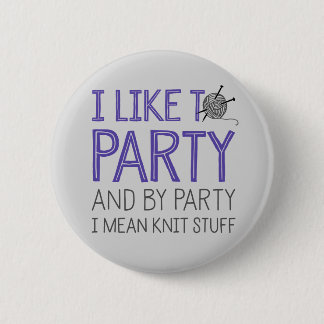 I Like To Party And By Party I Mean Knit Stuff 6 Cm Round Badge