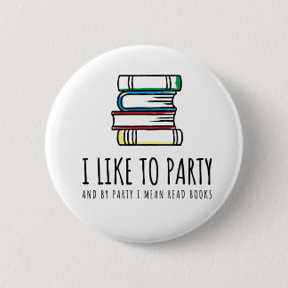 I Like to Party and by Party I Mean Read Books 6 Cm Round Badge