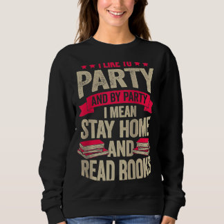 I Like To Party And By Party I Mean Stay Home And  Sweatshirt