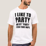 I Like To Party And By Party I Mean Take Naps T-Shirt<br><div class="desc">funny party</div>