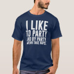 I Like to Party - And by Party, I Mean Take Naps T-Shirt<br><div class="desc">I Like to Party - And by Party,  I Mean Take Naps</div>