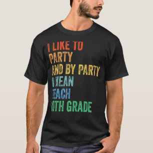 I Like to Party and by Party I Mean Teach 10th Gra T-Shirt