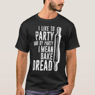I Like To Party Bake Bread Breadbaker Distressed T-Shirt