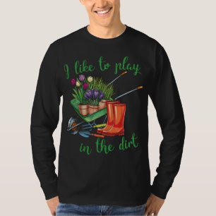 I Like To Play In The Dirt for Hobby Gardeners in T-Shirt