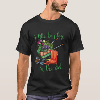 I Like To Play In The Dirt For Hobby Gardeners In T-Shirt
