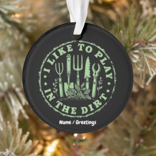 I Like To Play In The Dirt Funny Garden Lover  Ornament