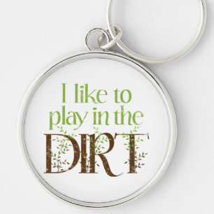 I Like to Play in the Dirt Funny Gardening Key Ring