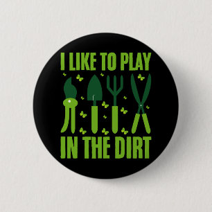 I Like To Play In The Dirt Gardeners Lover Garden  6 Cm Round Badge
