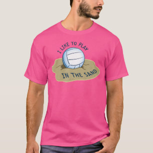 I Like To Play In The Sand Beach Volleyball T-Shirt