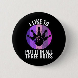 I Like To Put It In All Three Holes Mens Bowling F 6 Cm Round Badge