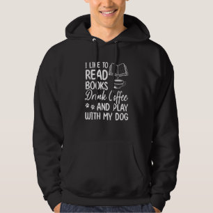 I Like To Read Books Drink Coffee And Play With My Hoodie