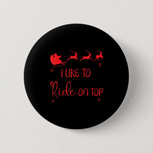 I Like To Ride On Top Like To Slide Inside Xmas Co 6 Cm Round Badge