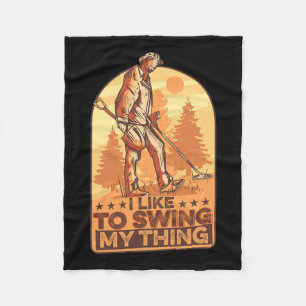 I Like To Swing My Thing Funny Metal Detecting Gol Fleece Blanket