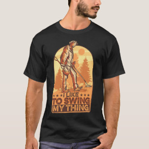 I Like To Swing My Thing Funny Metal Detecting Gol T-Shirt