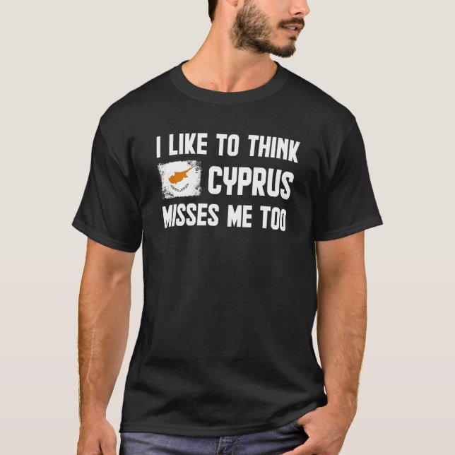 I Like To Think Cyprus Misses Me Too  Men Women T-Shirt (Front)