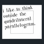 I Like To Think Outside The Box Poster<br><div class="desc">Do you like proper geometric terms?  Congratulations,  you're a total nerd.  Geek it up with the great mathematical gift or tshirt.</div>