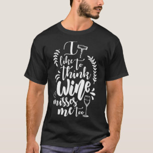 I Like to Think the Wine Misses Me Too Winery Tee