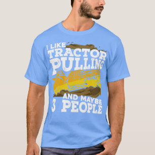 I Like Tractor Pulling And Maybe 3 People 1 T-Shirt