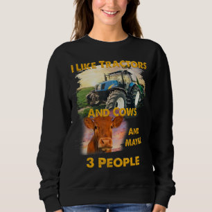 I Like Tractors And Cows And Maybe 3 People Cool F Sweatshirt