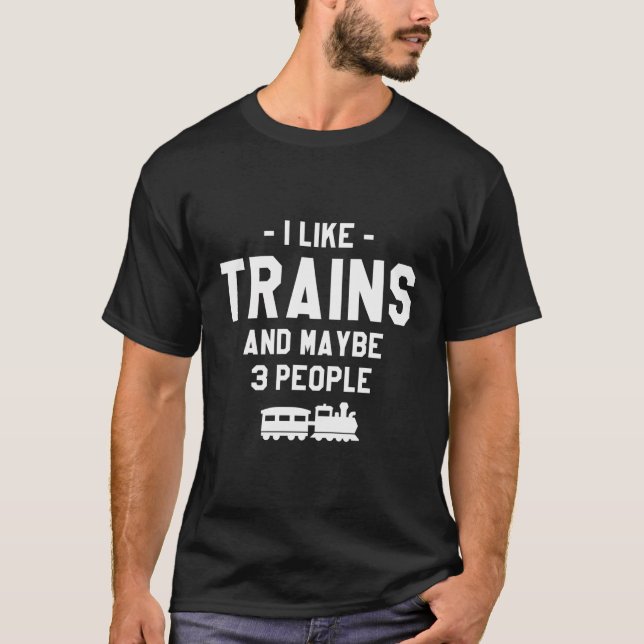 I Like Trains And Maybe 3 People Locomotive Train  T-Shirt (Front)
